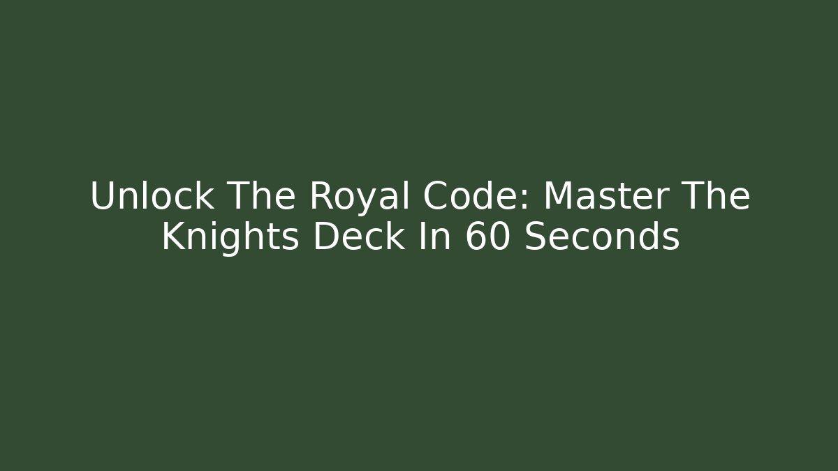 Unlock The Royal Code: Master The Knights Deck In 60 Seconds