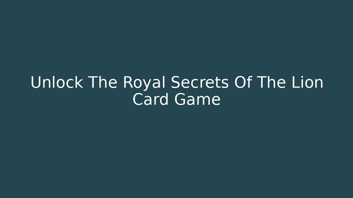 Unlock The Royal Secrets Of The Lion Card Game