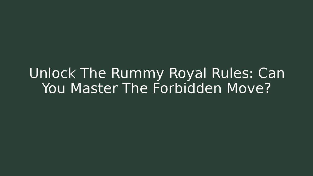 Unlock The Rummy Royal Rules: Can You Master The Forbidden Move?