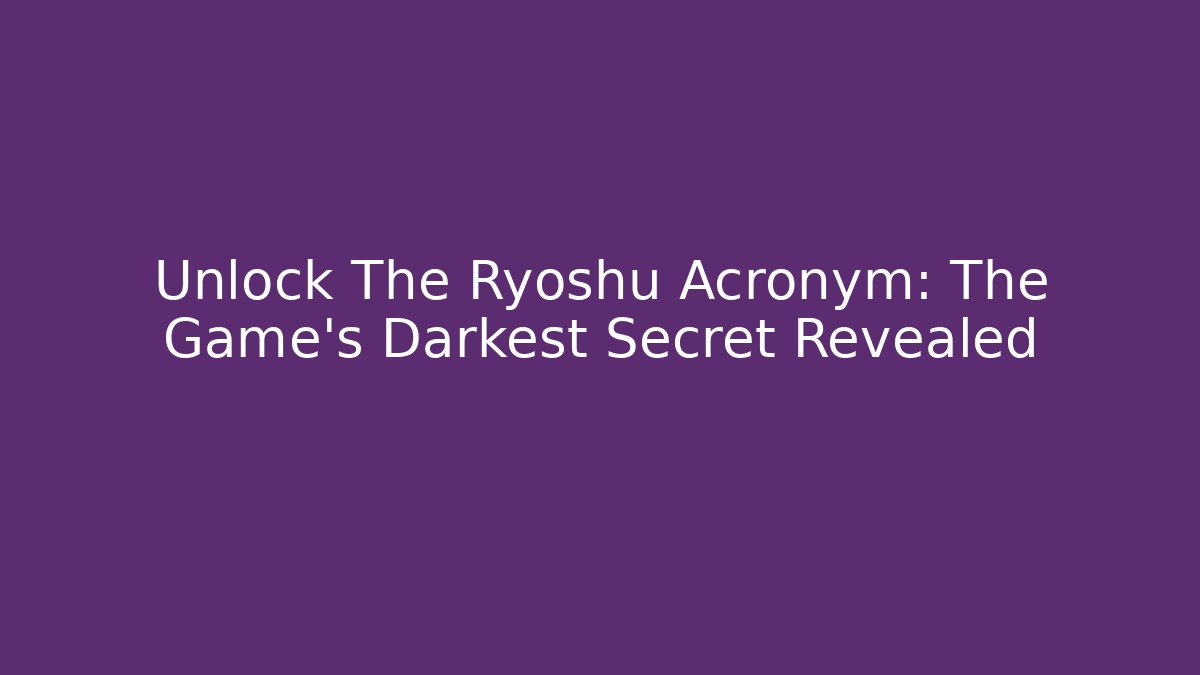 Unlock The Ryoshu Acronym: The Game's Darkest Secret Revealed