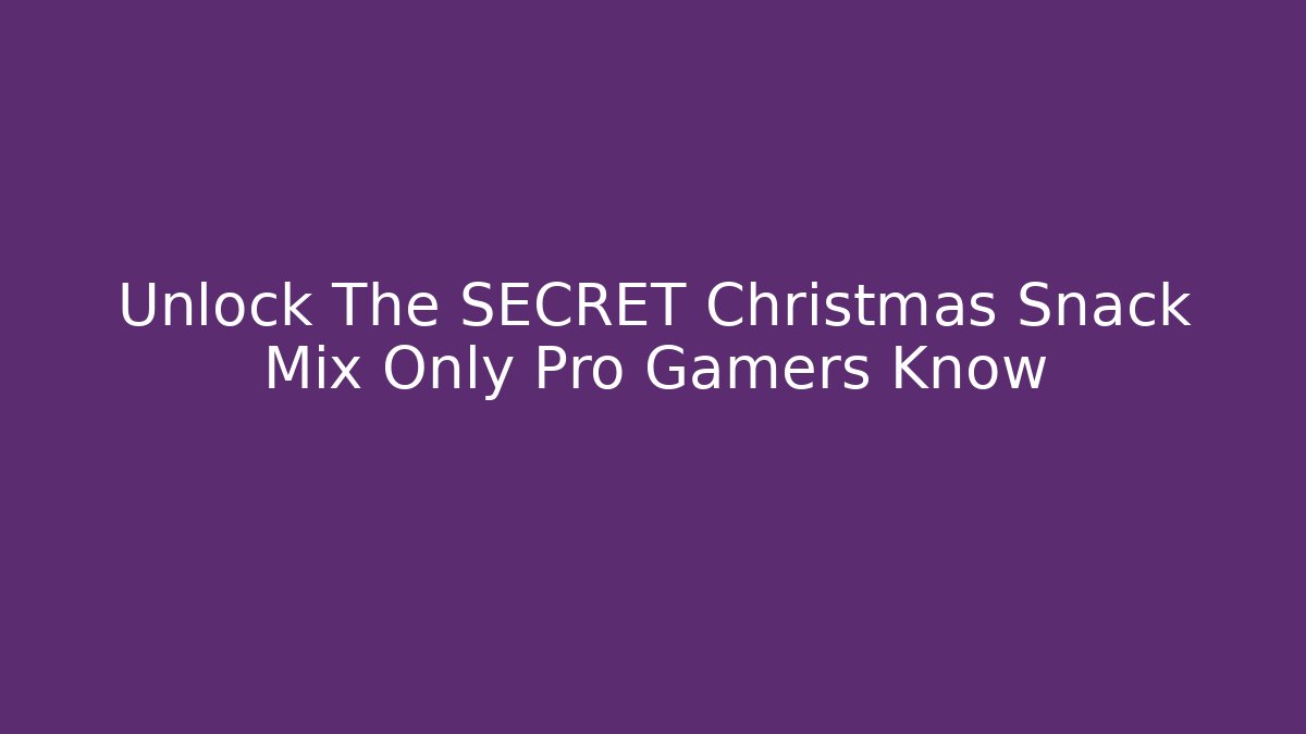 Unlock The SECRET Christmas Snack Mix Only Pro Gamers Know