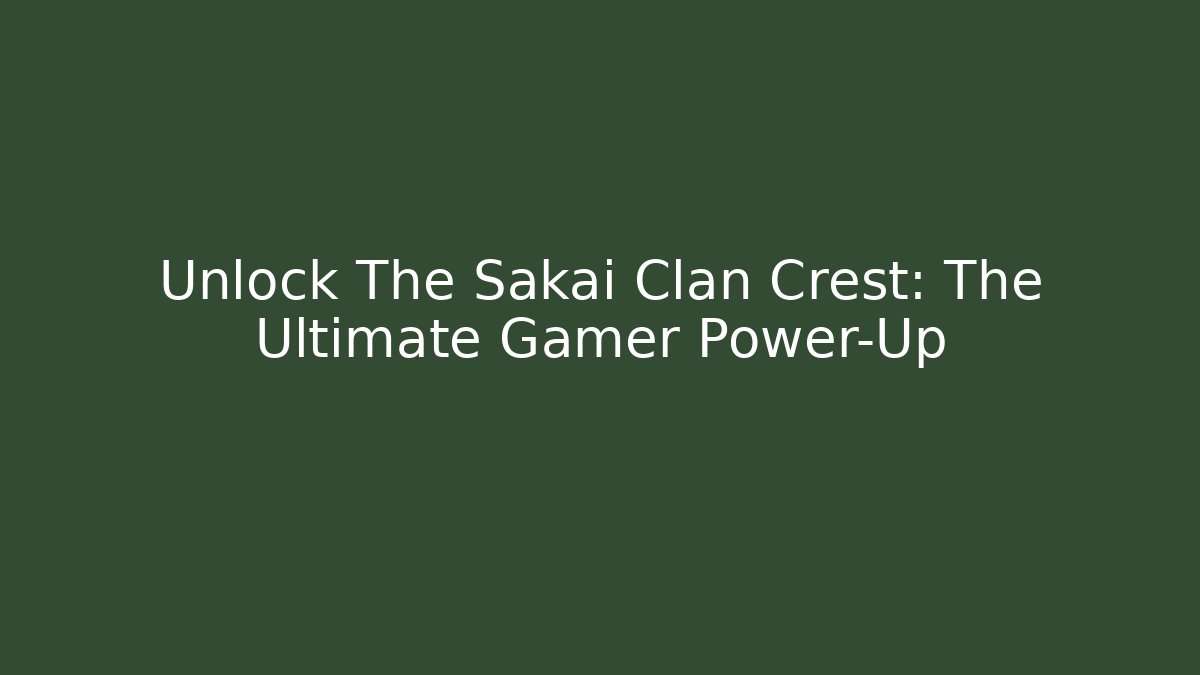 Unlock The Sakai Clan Crest: The Ultimate Gamer Power-Up