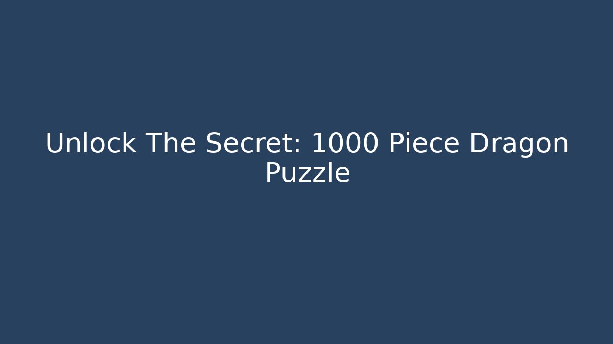 Unlock The Secret: 1000 Piece Dragon Puzzle