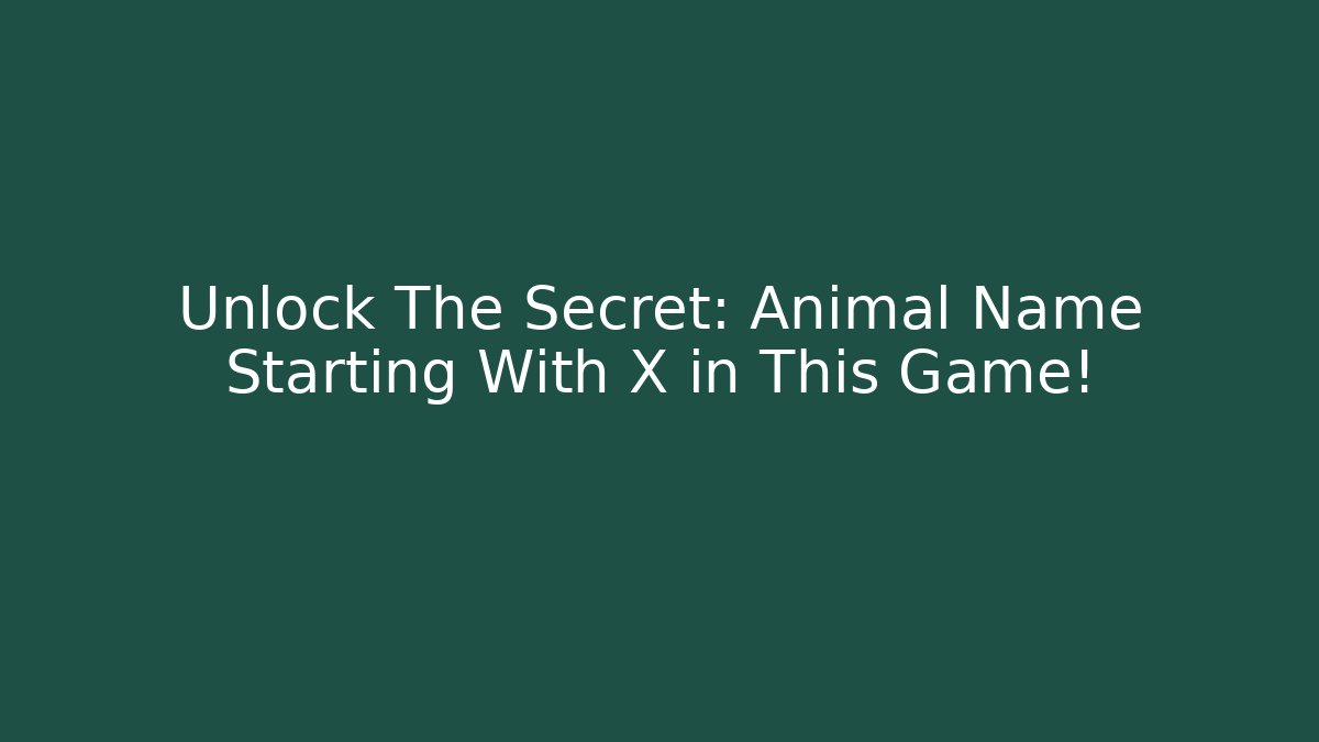 Unlock The Secret: Animal Name Starting With X in This Game!