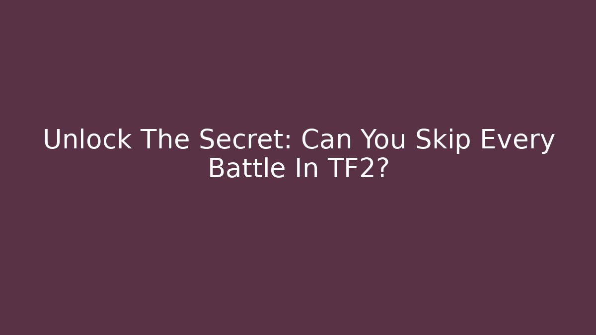 Unlock The Secret: Can You Skip Every Battle In TF2?