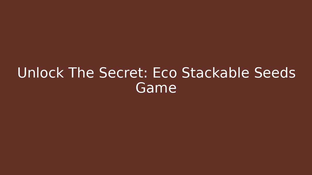 Unlock The Secret: Eco Stackable Seeds Game
