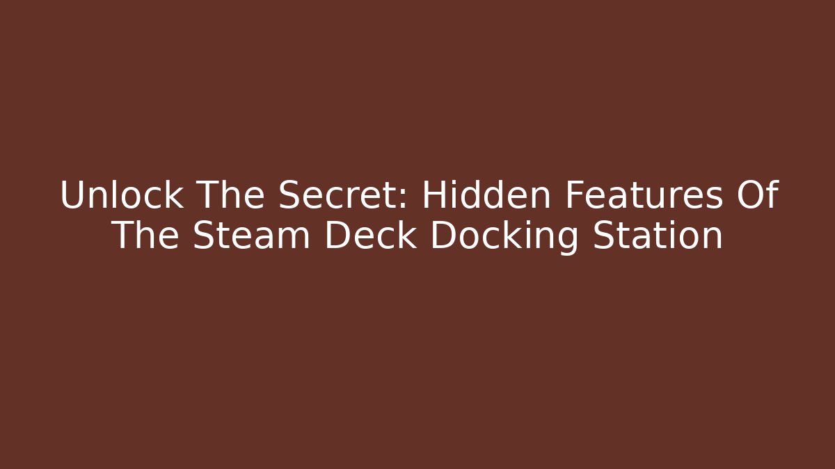 Unlock The Secret: Hidden Features Of The Steam Deck Docking Station