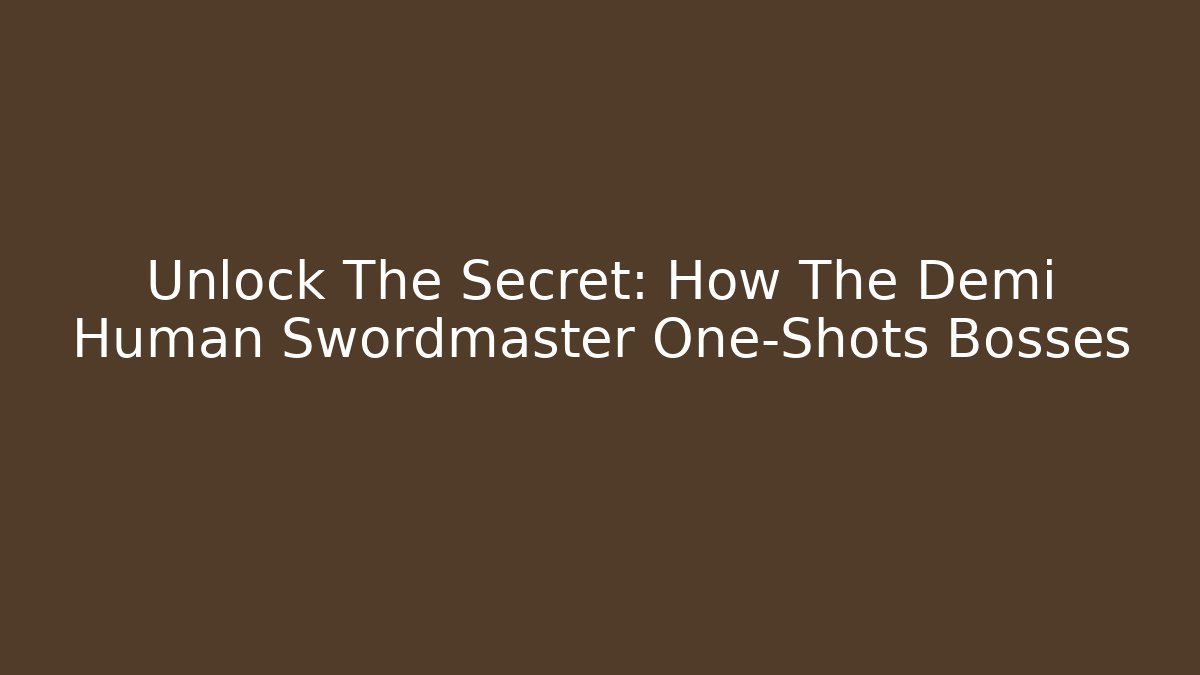 Unlock The Secret: How The Demi Human Swordmaster One-Shots Bosses - Critter Realm