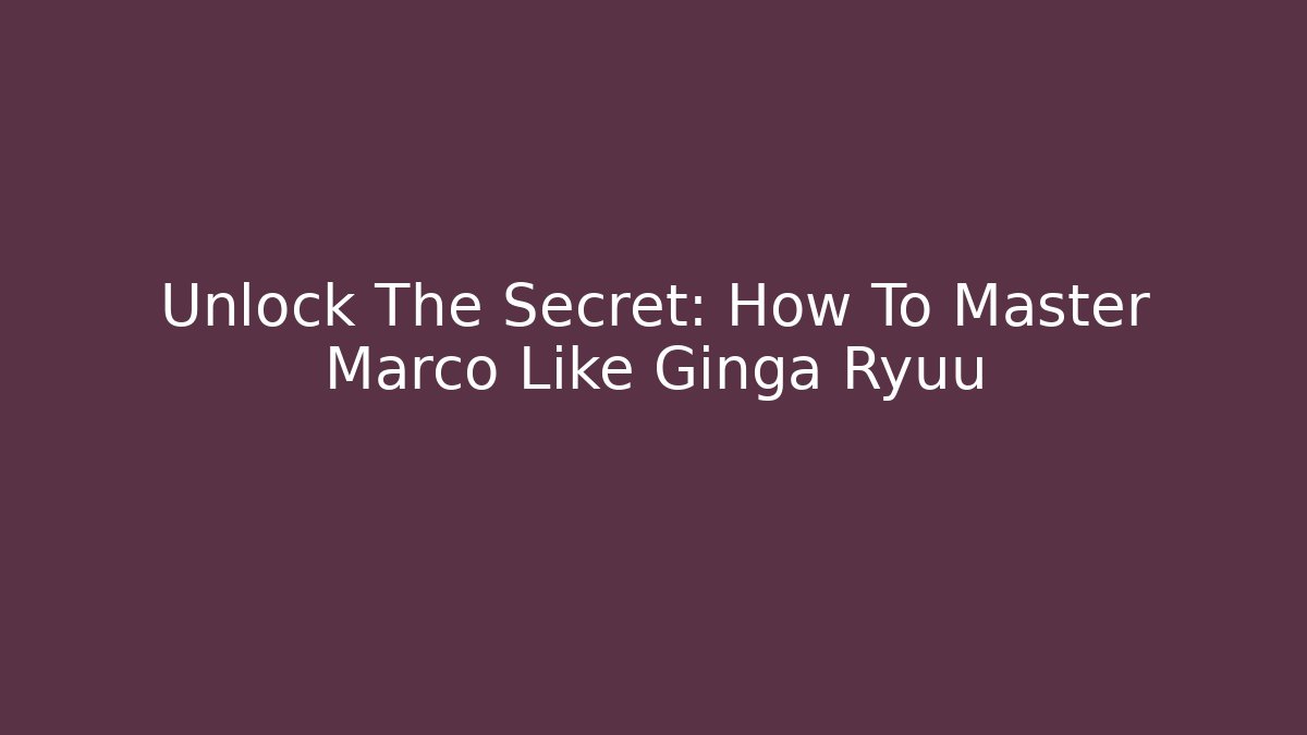 Unlock The Secret: How To Master Marco Like Ginga Ryuu