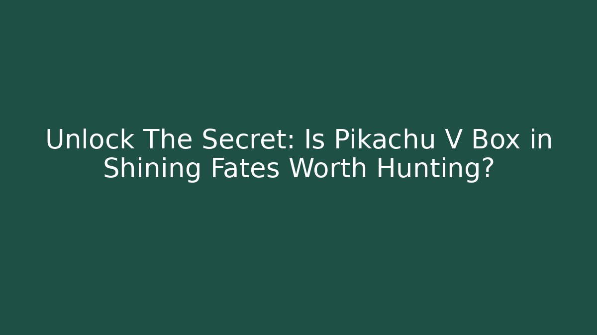 Unlock The Secret: Is Pikachu V Box in Shining Fates Worth Hunting?