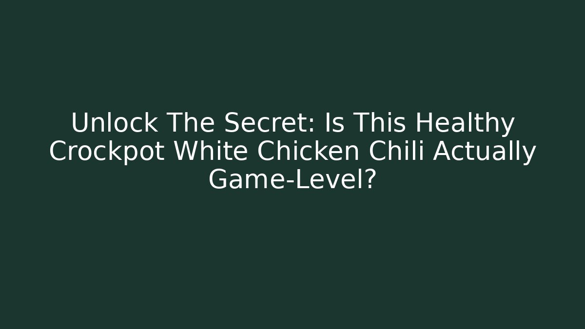 Unlock The Secret: Is This Healthy Crockpot White Chicken Chili Actually Game-Level?