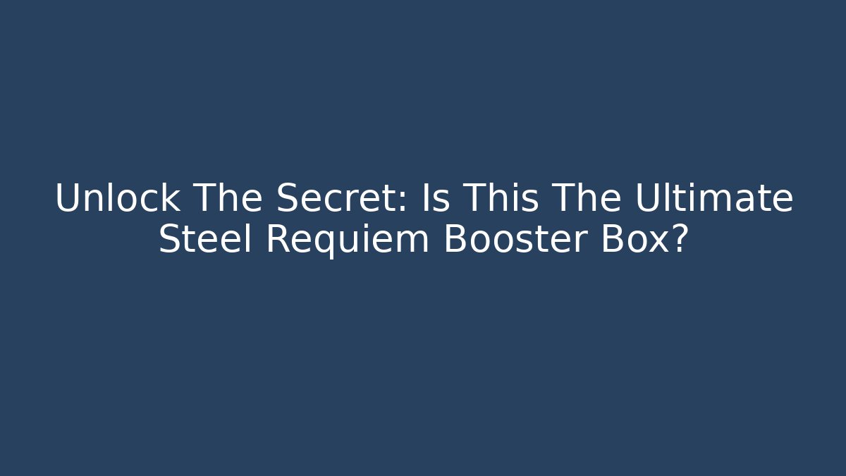Unlock The Secret: Is This The Ultimate Steel Requiem Booster Box? - Critter Realm