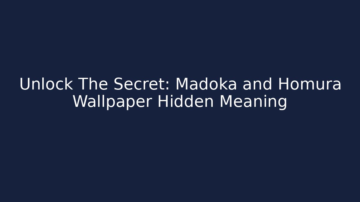 Unlock The Secret: Madoka and Homura Wallpaper Hidden Meaning