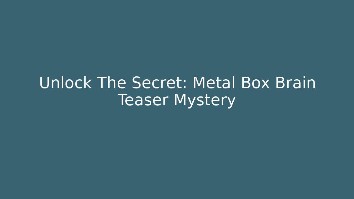 Unlock The Secret: Metal Box Brain Teaser Mystery