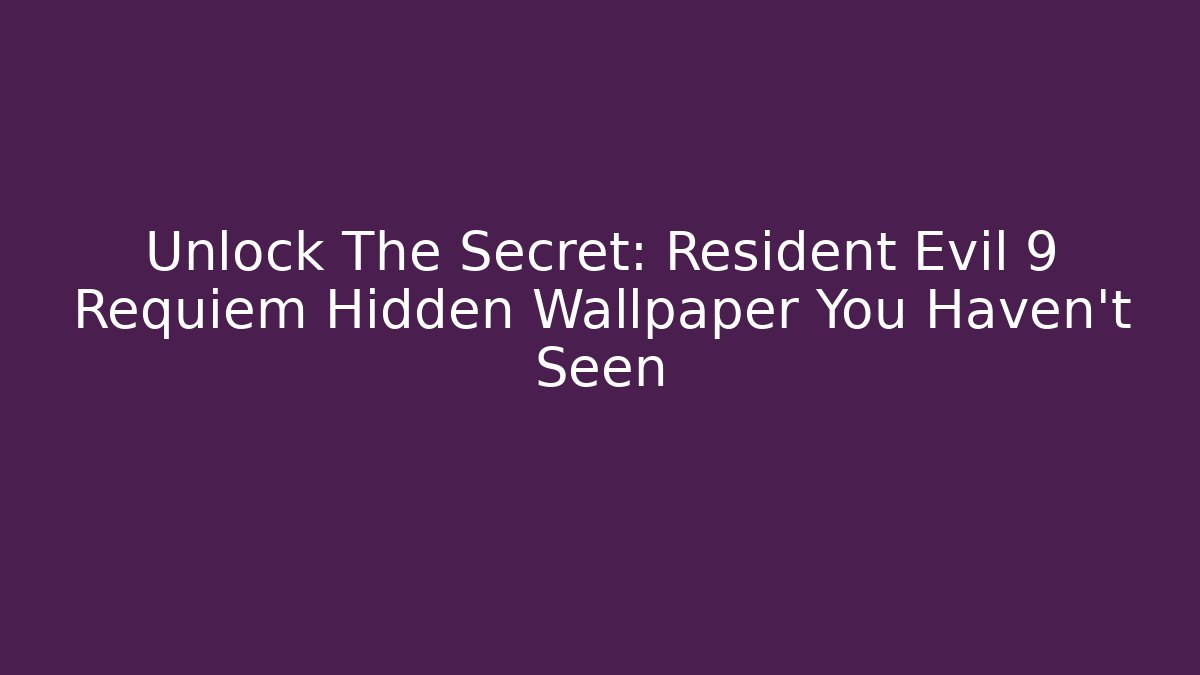 Unlock The Secret: Resident Evil 9 Requiem Hidden Wallpaper You Haven't Seen