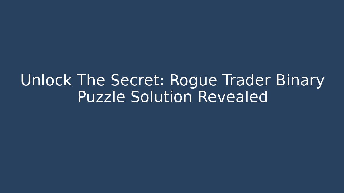 Unlock The Secret: Rogue Trader Binary Puzzle Solution Revealed