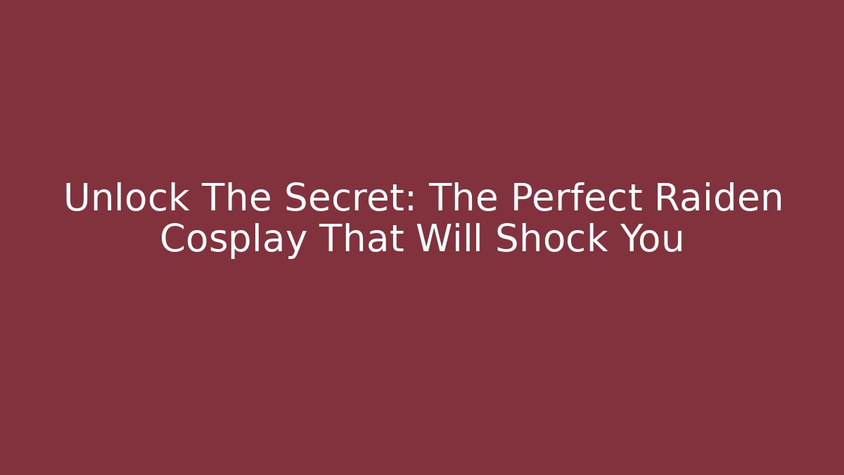 Unlock The Secret: The Perfect Raiden Cosplay That Will Shock You