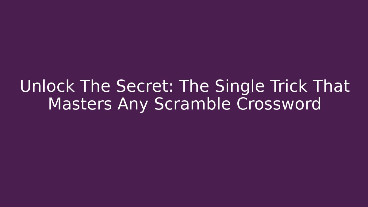 Unlock The Secret: The Single Trick That Masters Any Scramble Crossword