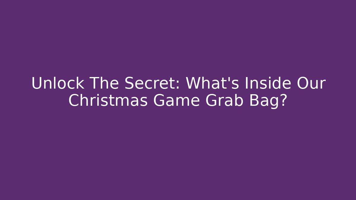 Unlock The Secret: What's Inside Our Christmas Game Grab Bag?
