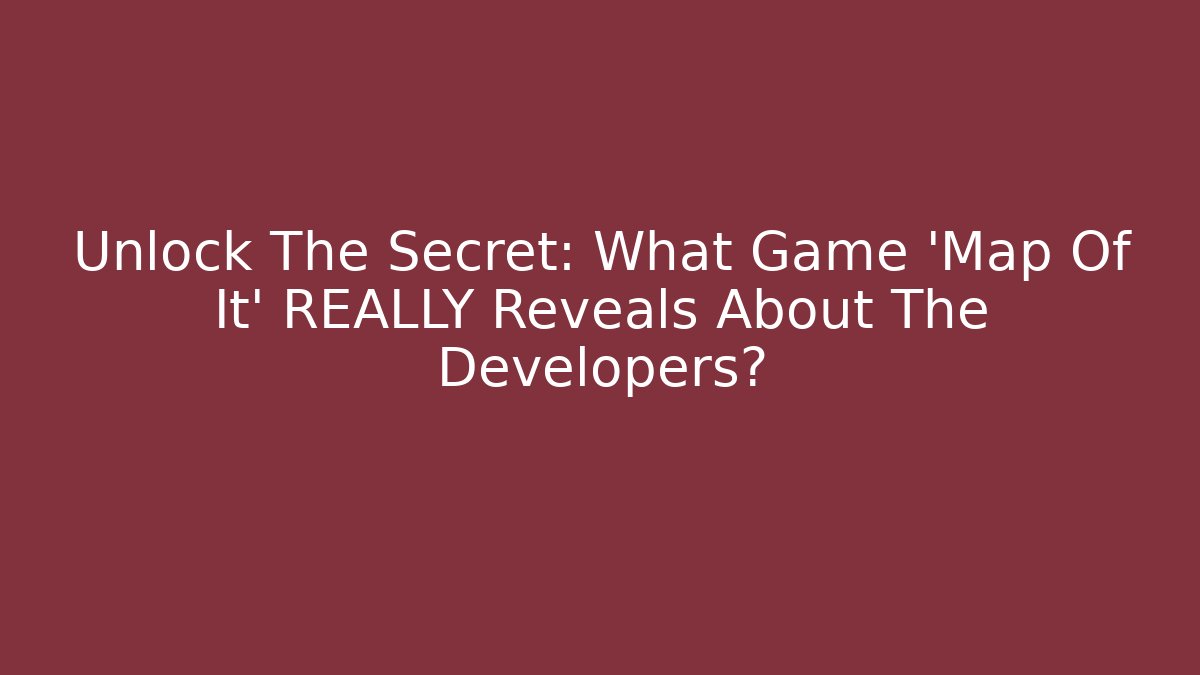 Unlock The Secret: What Game 'Map Of It' REALLY Reveals About The Developers?