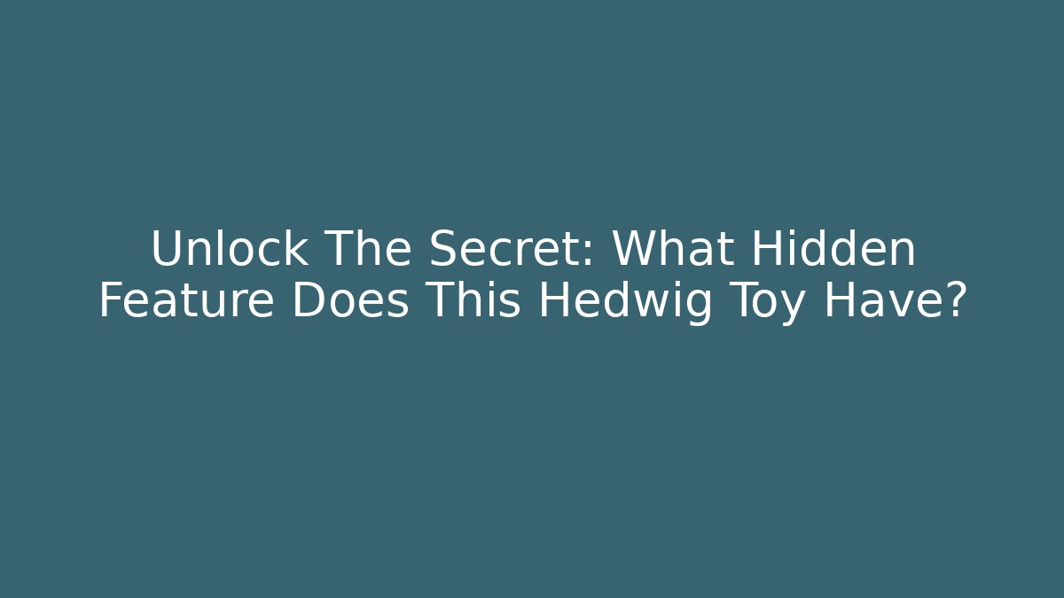 Unlock The Secret: What Hidden Feature Does This Hedwig Toy Have?