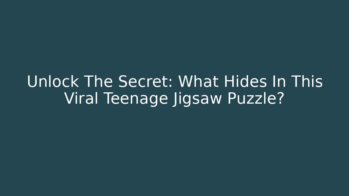 Unlock The Secret: What Hides In This Viral Teenage Jigsaw Puzzle?