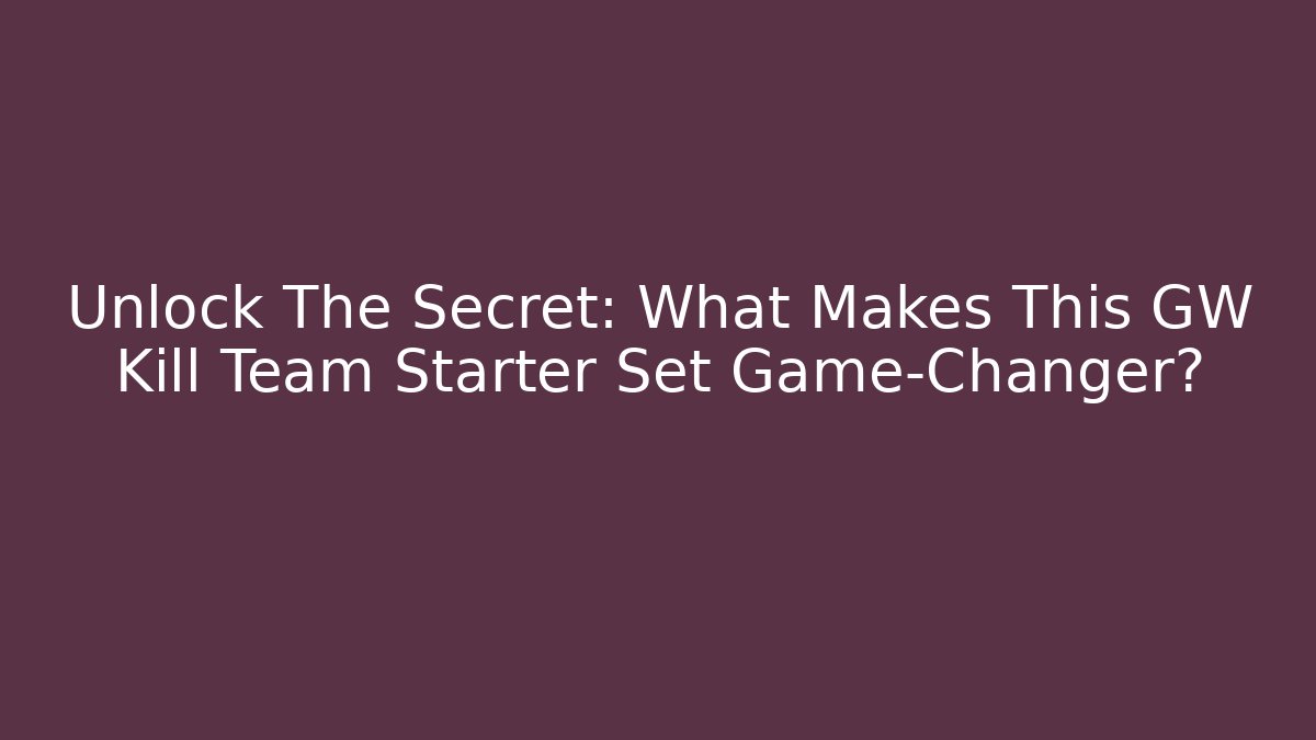 Unlock The Secret: What Makes This GW Kill Team Starter Set Game-Changer?