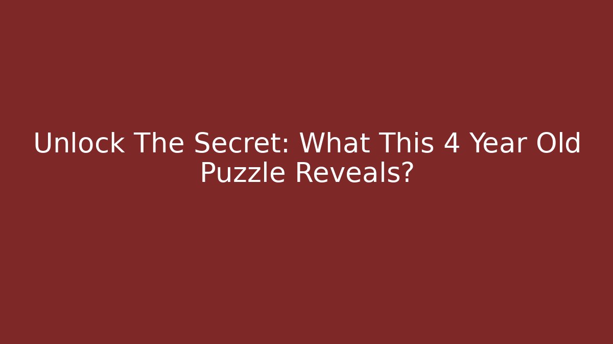 Unlock The Secret: What This 4 Year Old Puzzle Reveals?