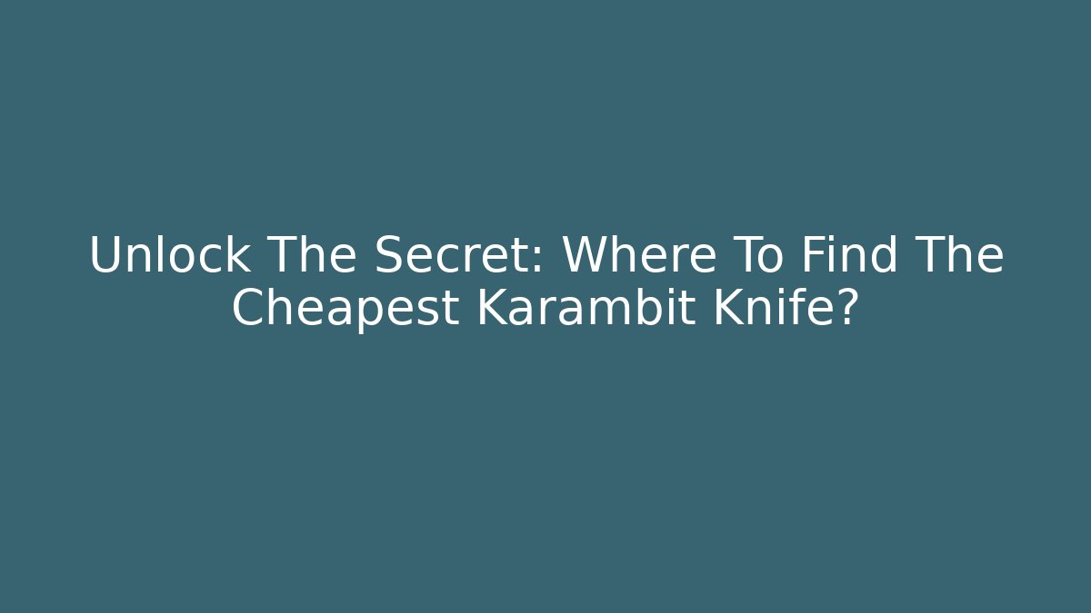 Unlock The Secret: Where To Find The Cheapest Karambit Knife?