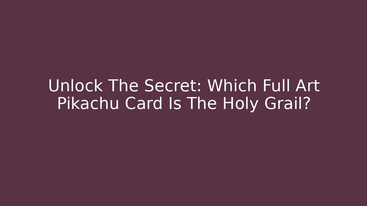 Unlock The Secret: Which Full Art Pikachu Card Is The Holy Grail?