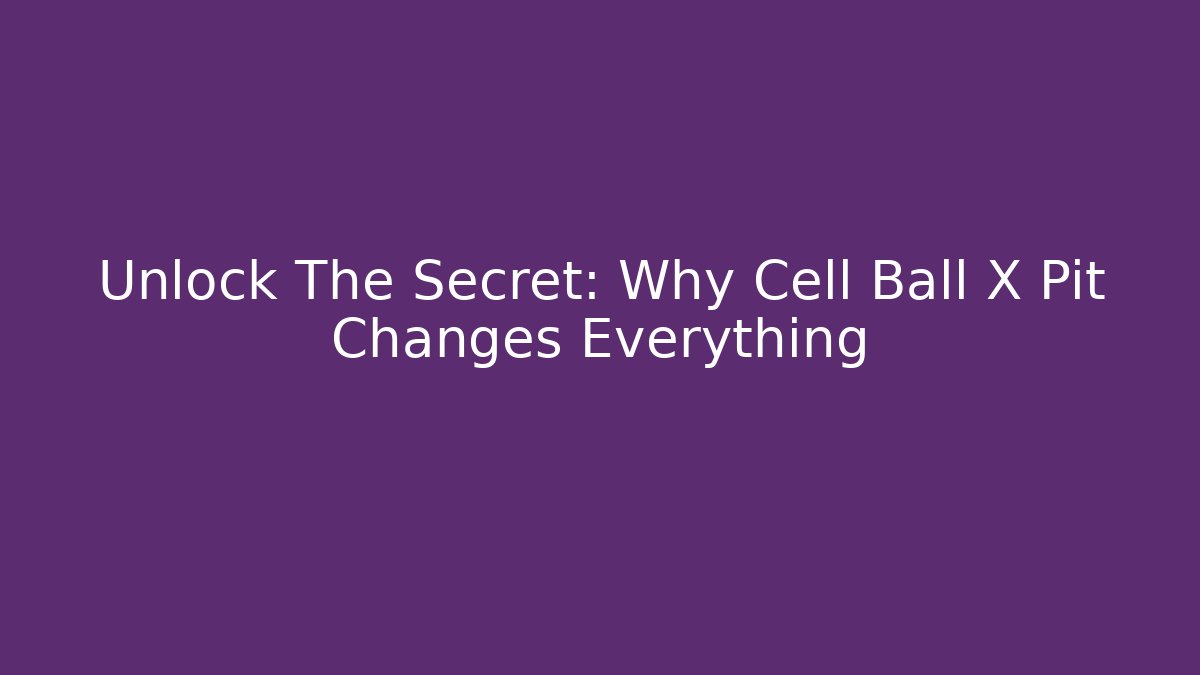 Unlock The Secret: Why Cell Ball X Pit Changes Everything - Critter Realm