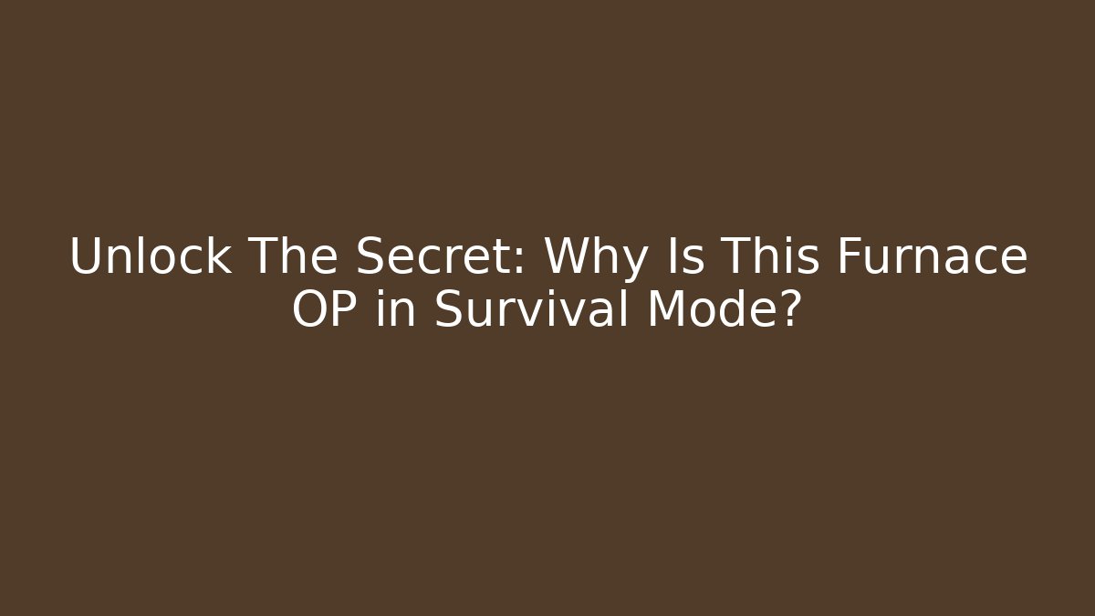 Unlock The Secret: Why Is This Furnace OP in Survival Mode?