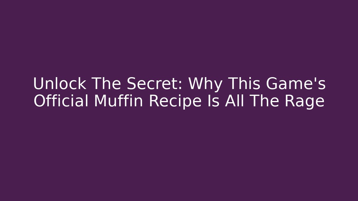 Unlock The Secret: Why This Game's Official Muffin Recipe Is All The Rage