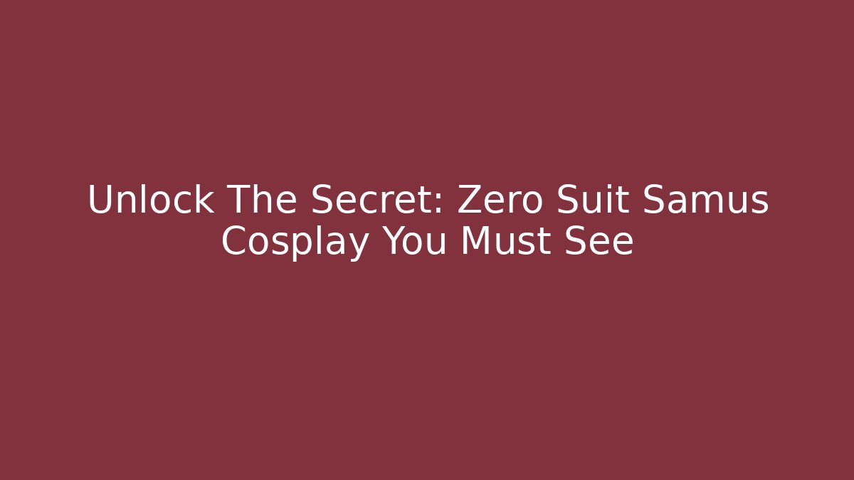 Unlock The Secret: Zero Suit Samus Cosplay You Must See
