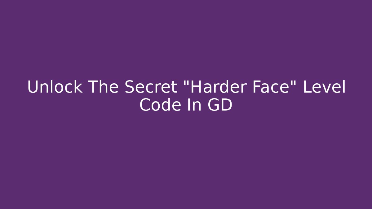 Unlock The Secret "Harder Face" Level Code In GD