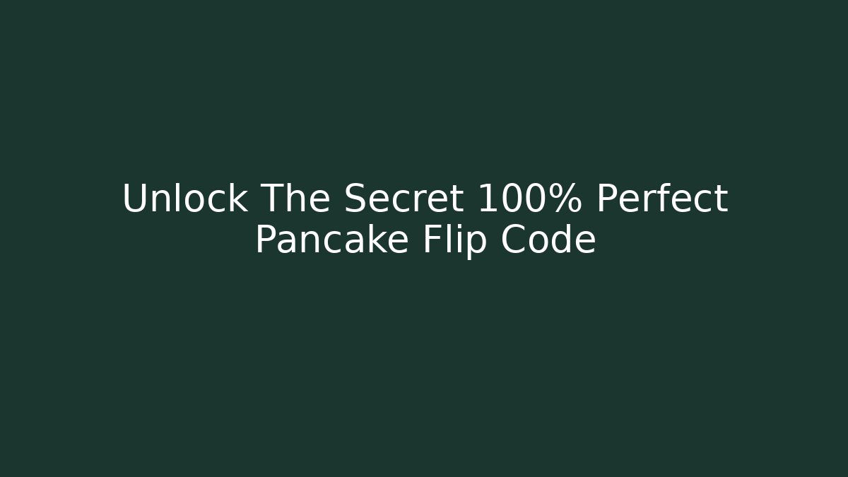 Unlock The Secret 100% Perfect Pancake Flip Code
