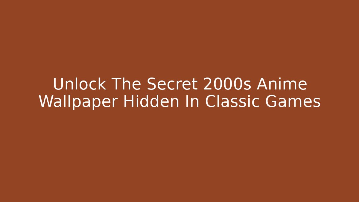 Unlock The Secret 2000s Anime Wallpaper Hidden In Classic Games