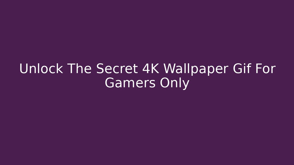 Unlock The Secret 4K Wallpaper Gif For Gamers Only