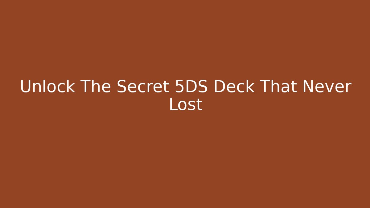 Unlock The Secret 5DS Deck That Never Lost