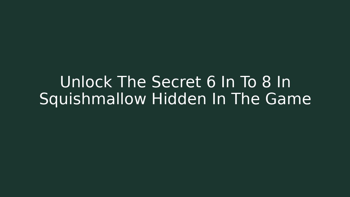 Unlock The Secret 6 In To 8 In Squishmallow Hidden In The Game