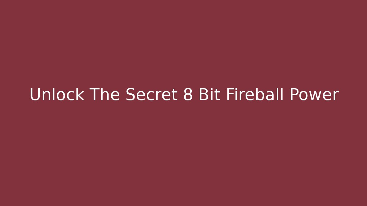 Unlock The Secret 8 Bit Fireball Power