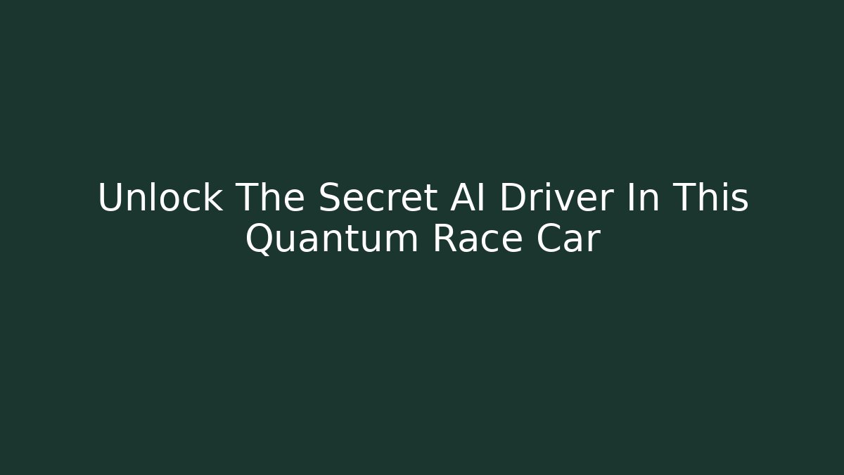 Unlock The Secret AI Driver In This Quantum Race Car