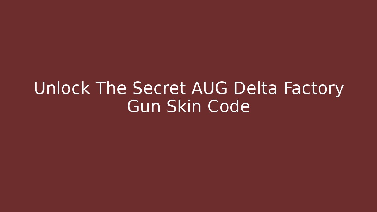 Unlock The Secret AUG Delta Factory Gun Skin Code