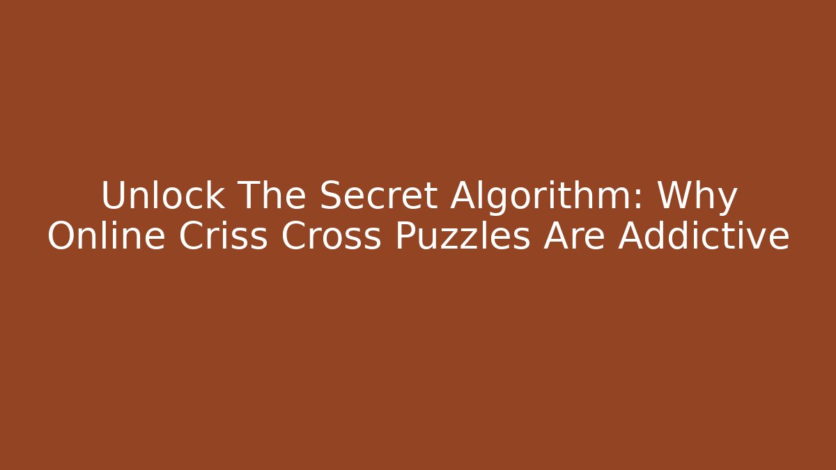 Unlock The Secret Algorithm: Why Online Criss Cross Puzzles Are Addictive