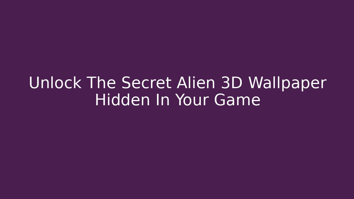 Unlock The Secret Alien 3D Wallpaper Hidden In Your Game - Critter Realm
