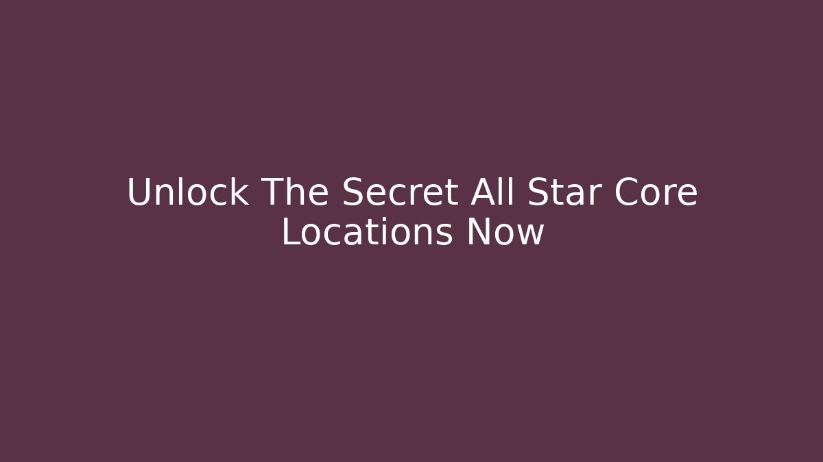 Unlock The Secret All Star Core Locations Now - Critter Realm