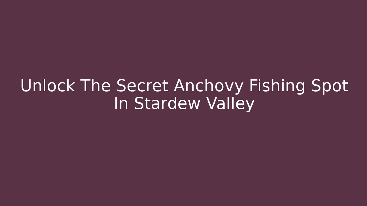 Unlock The Secret Anchovy Fishing Spot In Stardew Valley
