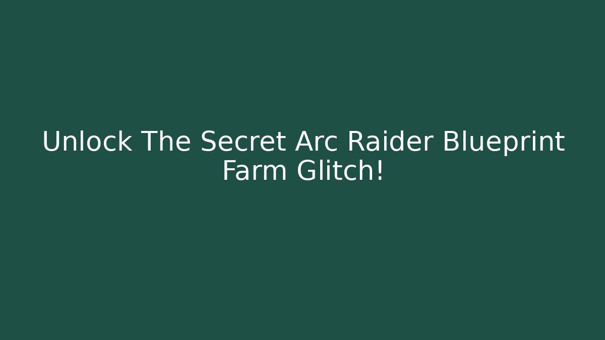 Unlock The Secret Arc Raider Blueprint Farm Glitch!