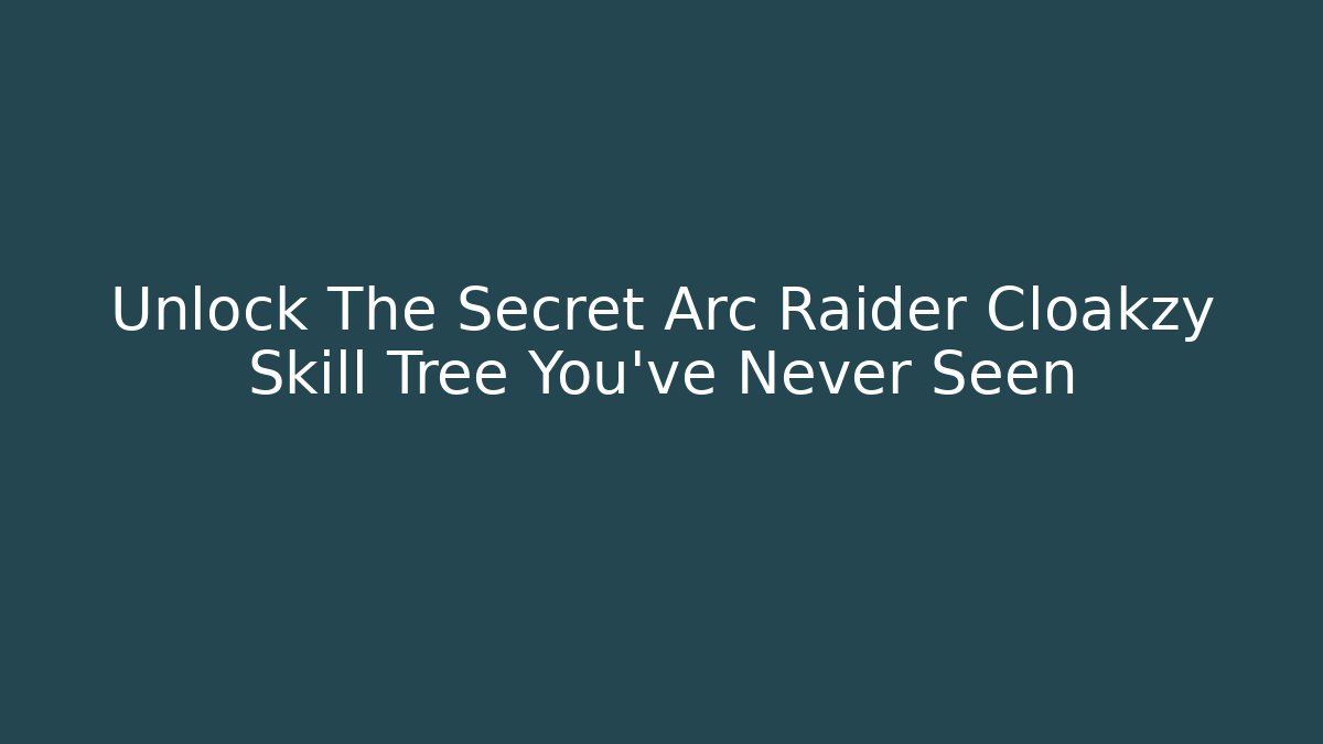 Unlock The Secret Arc Raider Cloakzy Skill Tree You’ve Never Seen