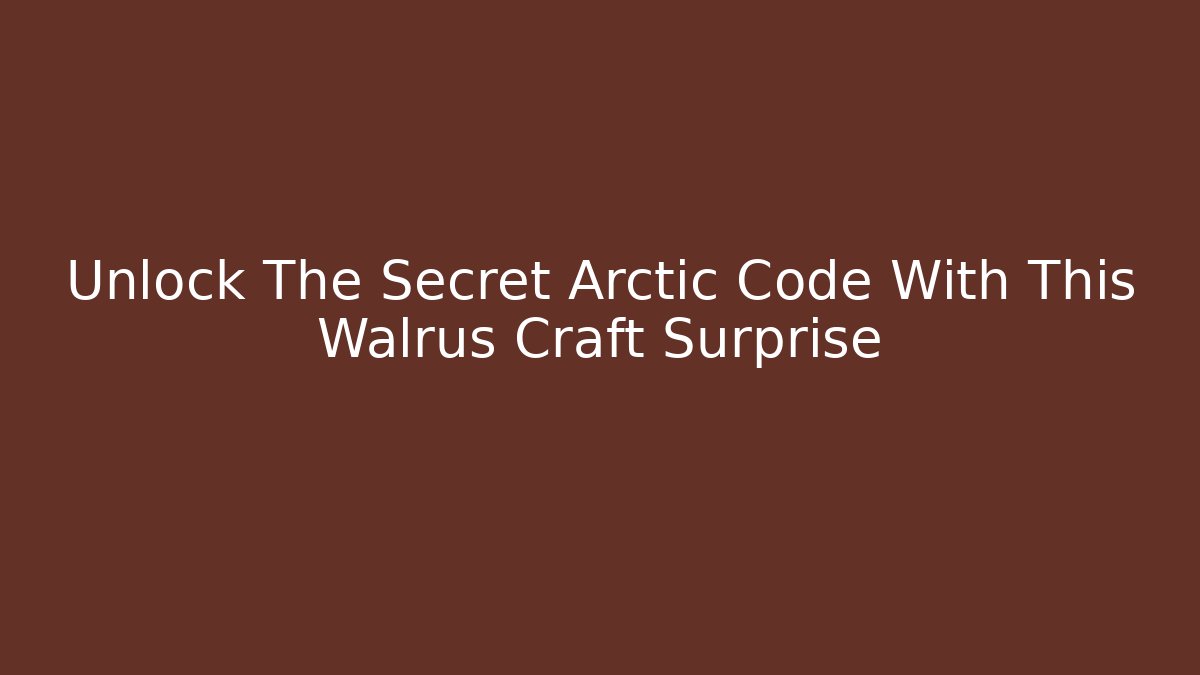 Unlock The Secret Arctic Code With This Walrus Craft Surprise